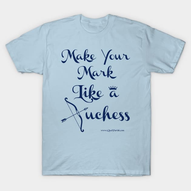 Make Your Mark Like a Duchess T-Shirt by quelparish